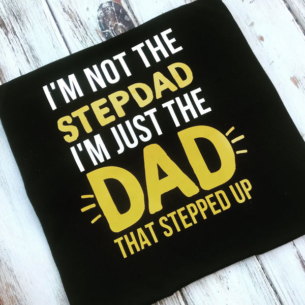 I’m not the stepdad I’m the dad that stepped up shirt