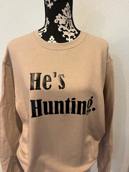 He’s Hunting Sweatshirt, Hoodie or TShirt