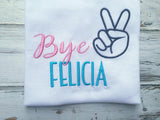 Bye Felicia shirt or onesie
