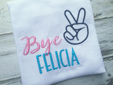Bye Felicia shirt or onesie