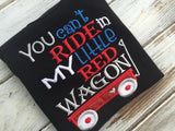 You Can't ride in my little red wagon shirt or onesie