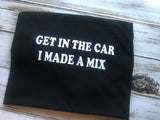Get in the car I made a mix tape Shirt