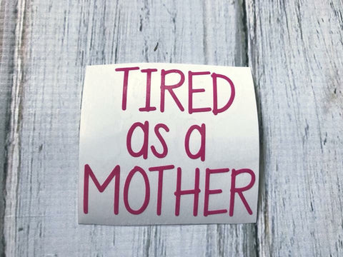 Tired as a mother vinyl decal