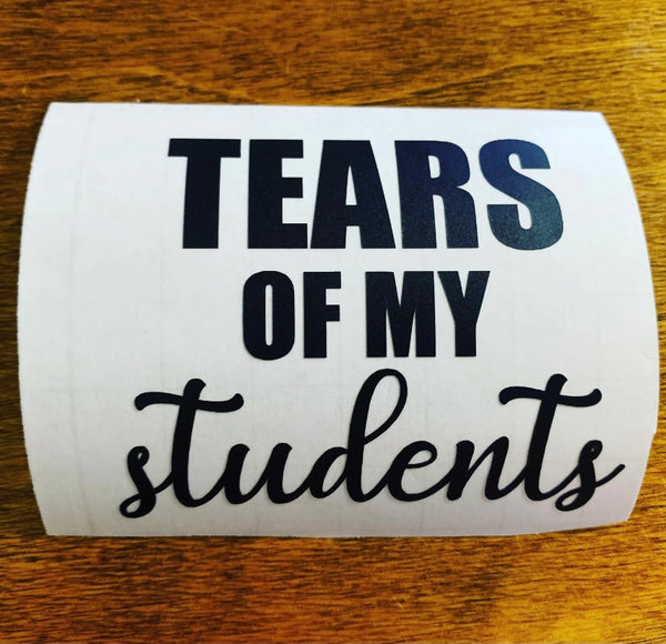 Tears Of My Students vinyl decal
